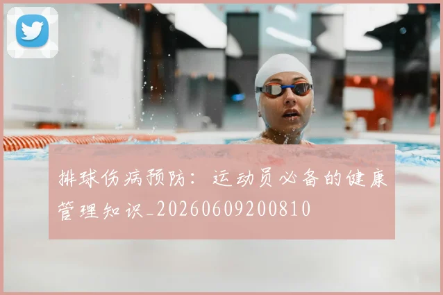 排球伤病预防：运动员必备的健康管理知识_20260609200810