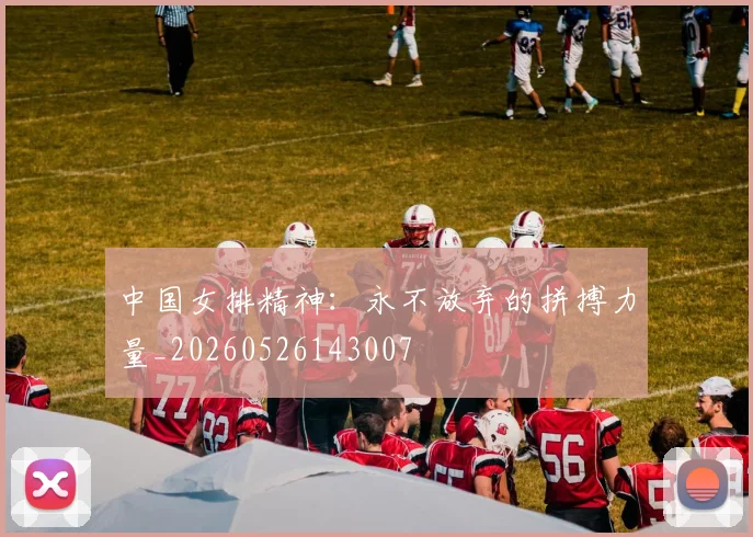 中国女排精神:永不放弃的拼搏力量_20260526143007