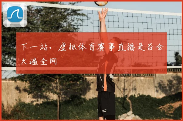 下一站，虚拟体育赛事直播是否会火遍全网