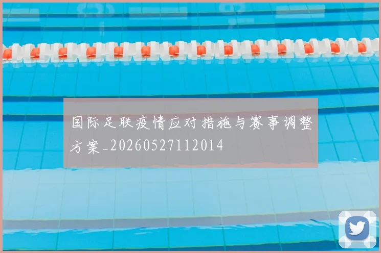 国际足联疫情应对措施与赛事调整方案_20260527112014